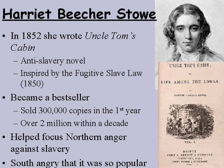 Harriet Beecher Stowe • In 1852 she wrote Uncle Tom’s Cabin – Anti-slavery novel