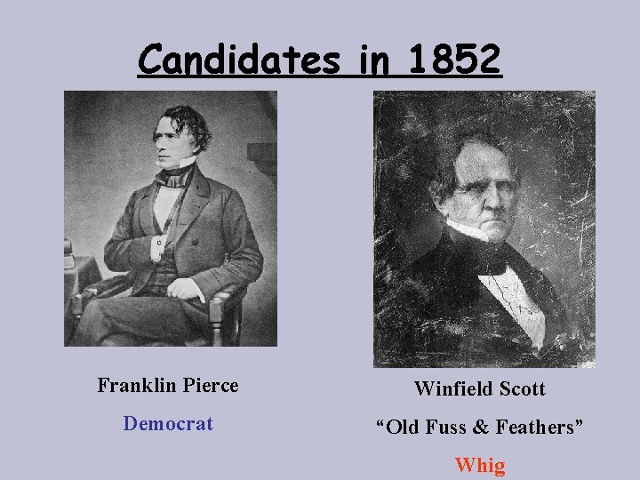 Candidates in 1852 Franklin Pierce Winfield Scott Democrat “Old Fuss & Feathers” Whig 