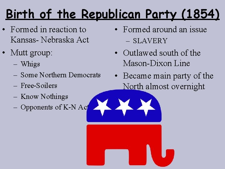 Birth of the Republican Party (1854) • Formed in reaction to Kansas- Nebraska Act