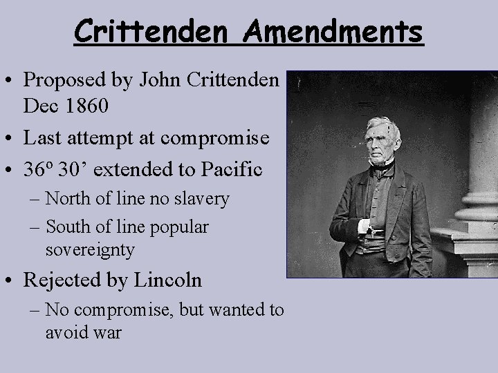 Crittenden Amendments • Proposed by John Crittenden Dec 1860 • Last attempt at compromise