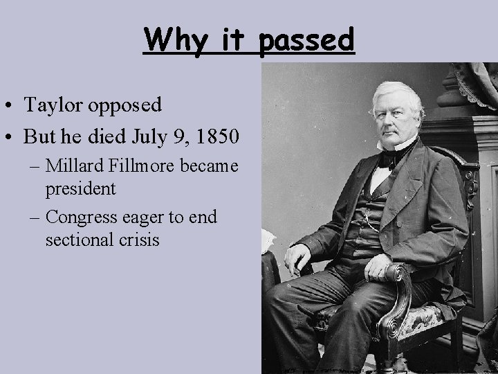 Why it passed • Taylor opposed • But he died July 9, 1850 –