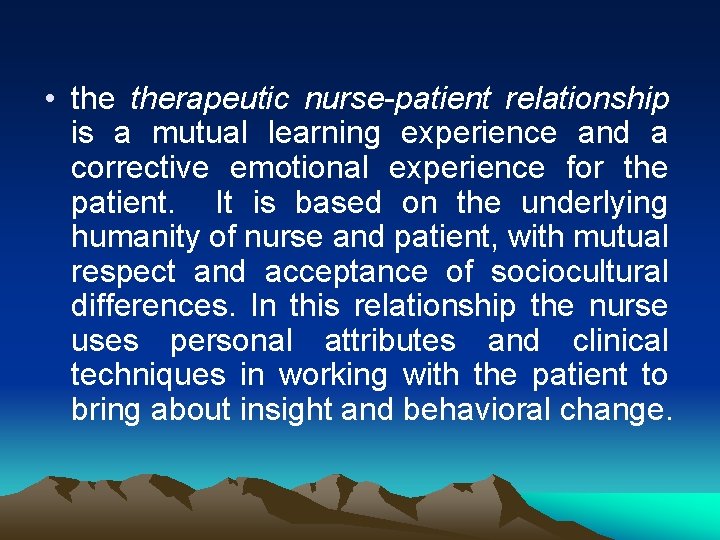  • therapeutic nurse-patient relationship is a mutual learning experience and a corrective emotional