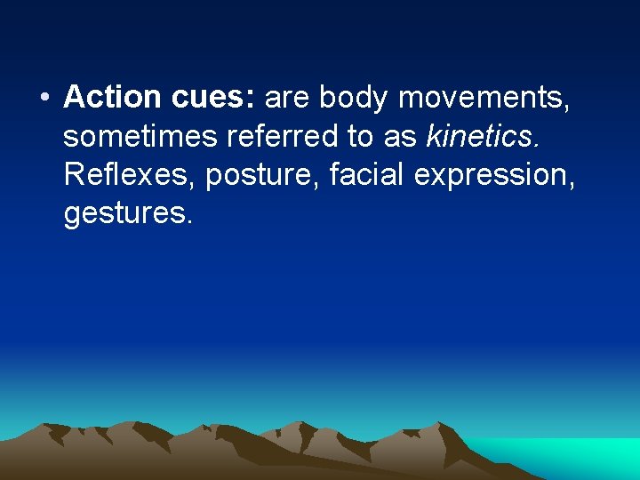  • Action cues: are body movements, sometimes referred to as kinetics. Reflexes, posture,