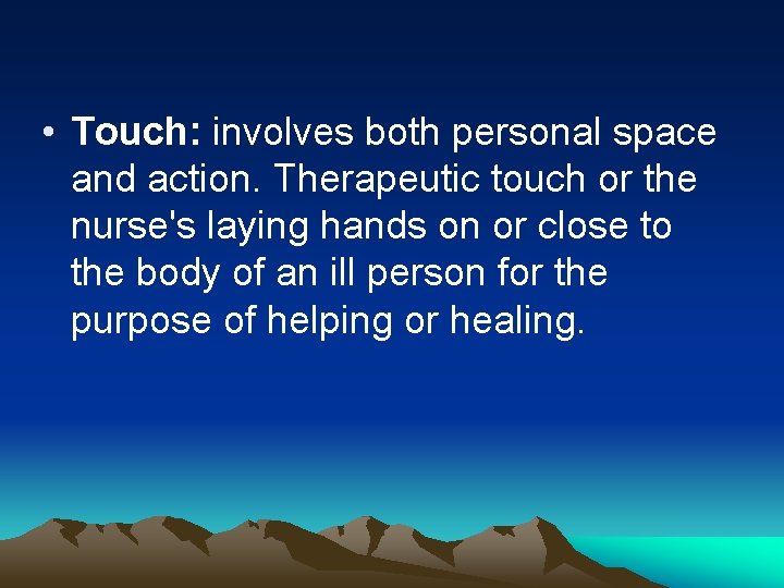  • Touch: involves both personal space and action. Therapeutic touch or the nurse's