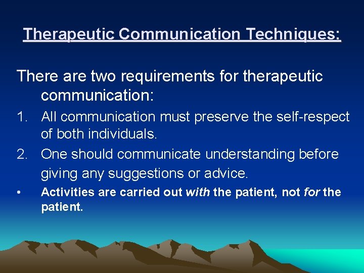 Therapeutic Communication Techniques: There are two requirements for therapeutic communication: 1. All communication must