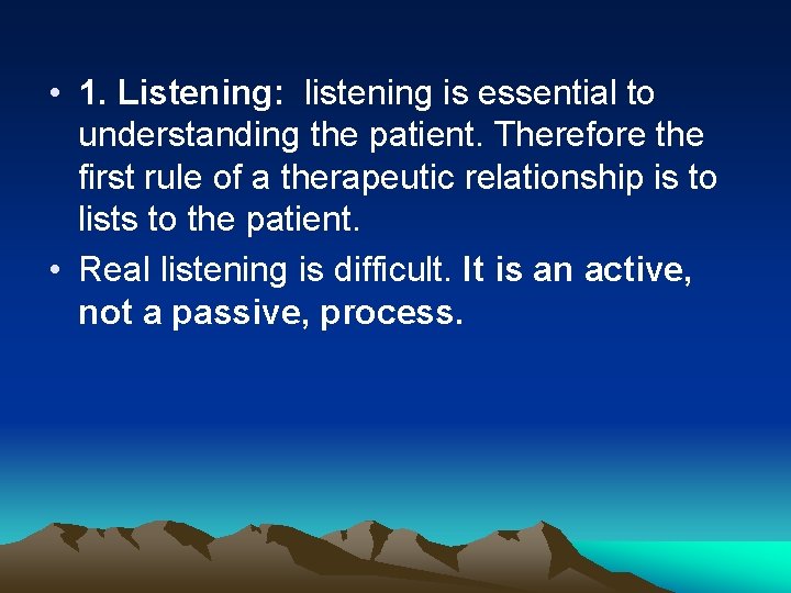  • 1. Listening: listening is essential to understanding the patient. Therefore the first