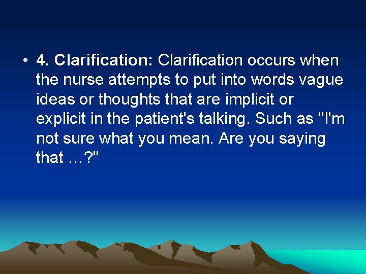  • 4. Clarification: Clarification occurs when the nurse attempts to put into words