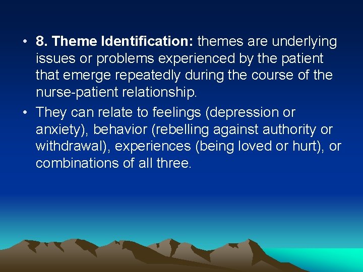  • 8. Theme Identification: themes are underlying issues or problems experienced by the
