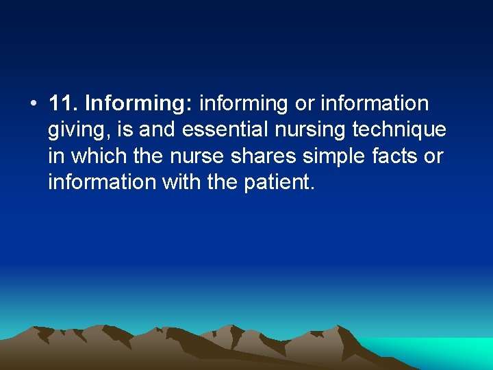  • 11. Informing: informing or information giving, is and essential nursing technique in