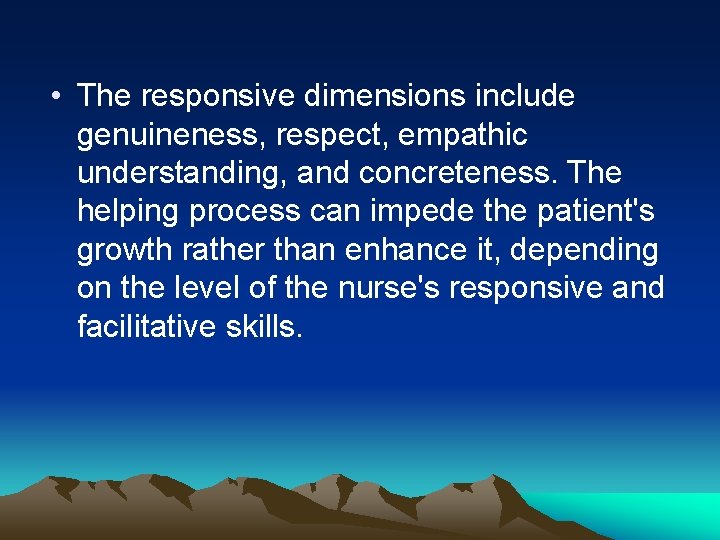  • The responsive dimensions include genuineness, respect, empathic understanding, and concreteness. The helping