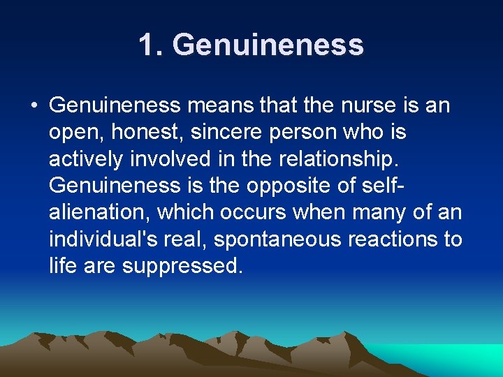 1. Genuineness • Genuineness means that the nurse is an open, honest, sincere person