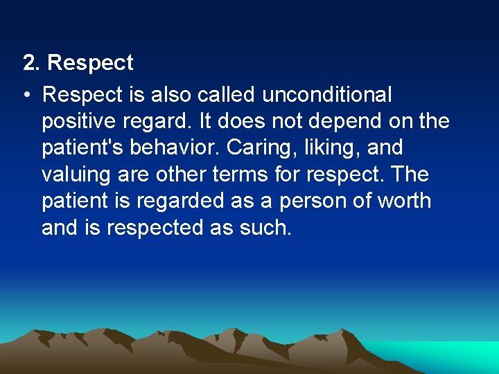 2. Respect • Respect is also called unconditional positive regard. It does not depend