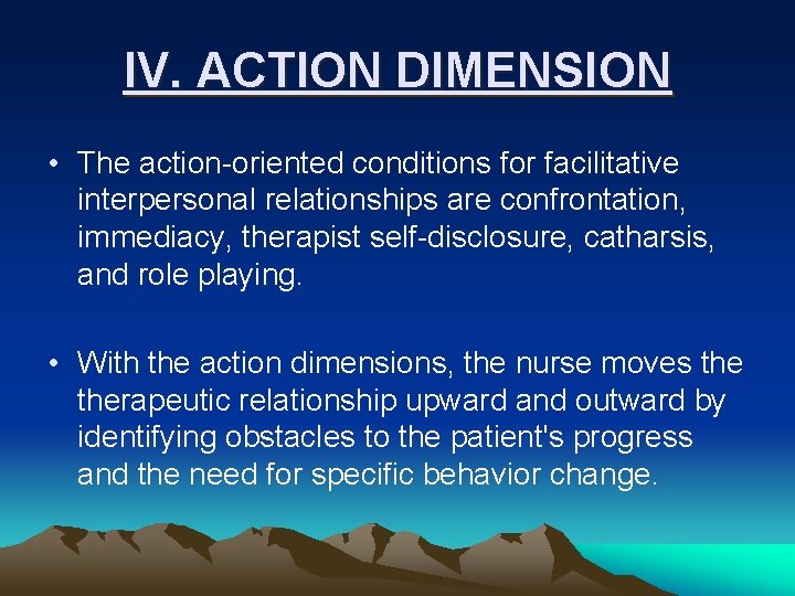 IV. ACTION DIMENSION • The action-oriented conditions for facilitative interpersonal relationships are confrontation, immediacy,