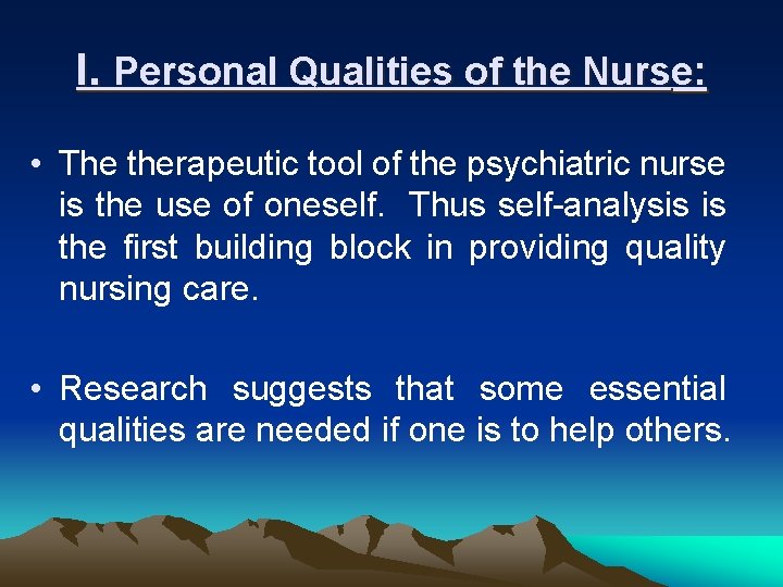 I. Personal Qualities of the Nurse: • The therapeutic tool of the psychiatric nurse