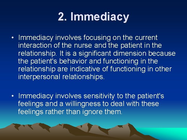 2. Immediacy • Immediacy involves focusing on the current interaction of the nurse and
