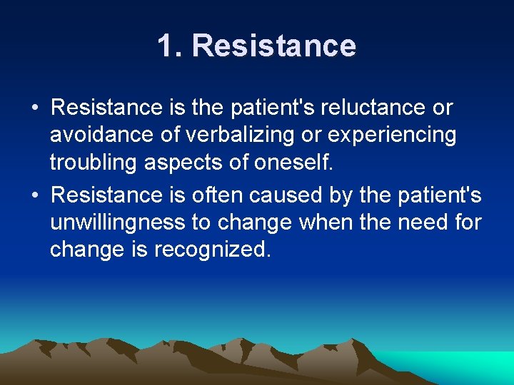1. Resistance • Resistance is the patient's reluctance or avoidance of verbalizing or experiencing
