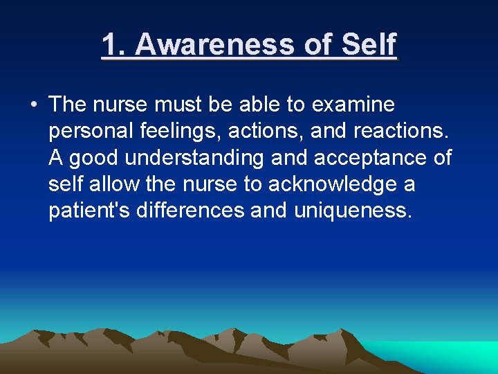 1. Awareness of Self • The nurse must be able to examine personal feelings,