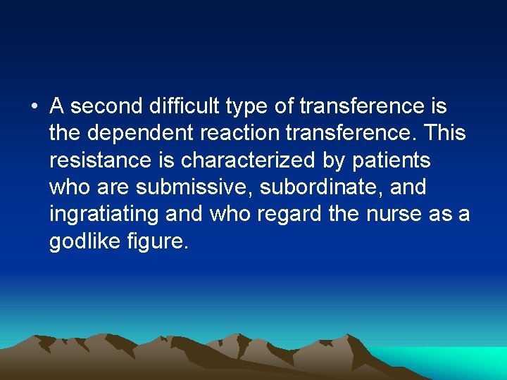 • A second difficult type of transference is the dependent reaction transference. This