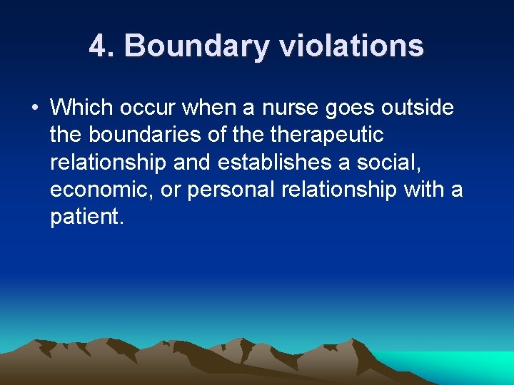 4. Boundary violations • Which occur when a nurse goes outside the boundaries of