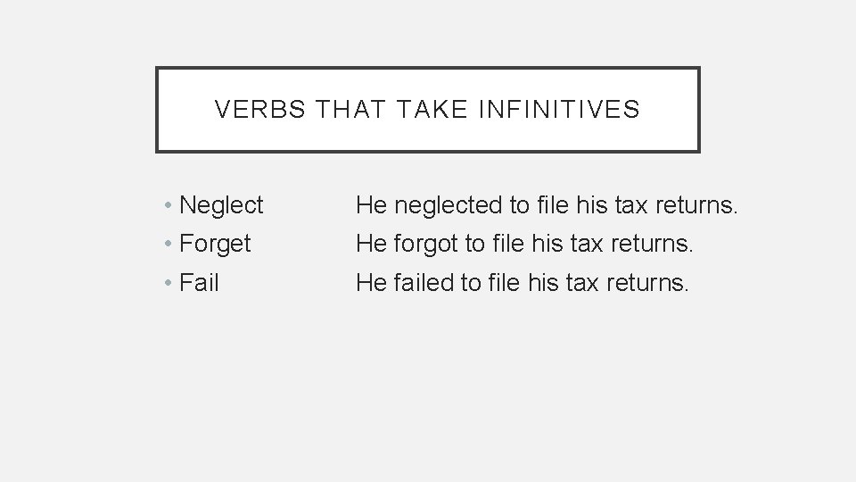 VERBS THAT TAKE INFINITIVES • Neglect He neglected to file his tax returns. • VERBS THAT TAKE INFINITIVES • Neglect He neglected to file his tax returns. •