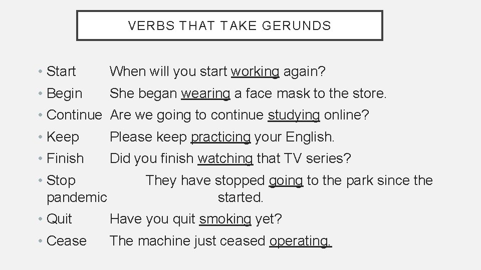 VERBS THAT TAKE GERUNDS • Start When will you start working again? • Begin VERBS THAT TAKE GERUNDS • Start When will you start working again? • Begin
