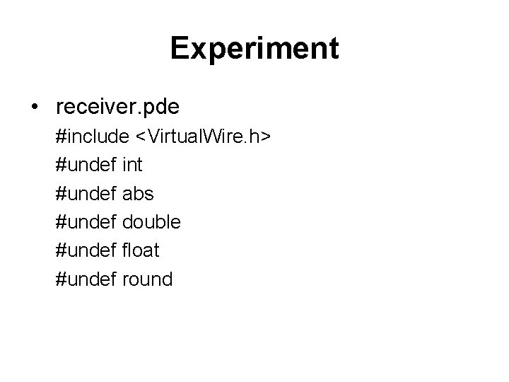 Experiment • receiver. pde #include <Virtual. Wire. h> #undef int #undef abs #undef double Experiment • receiver. pde #include <Virtual. Wire. h> #undef int #undef abs #undef double