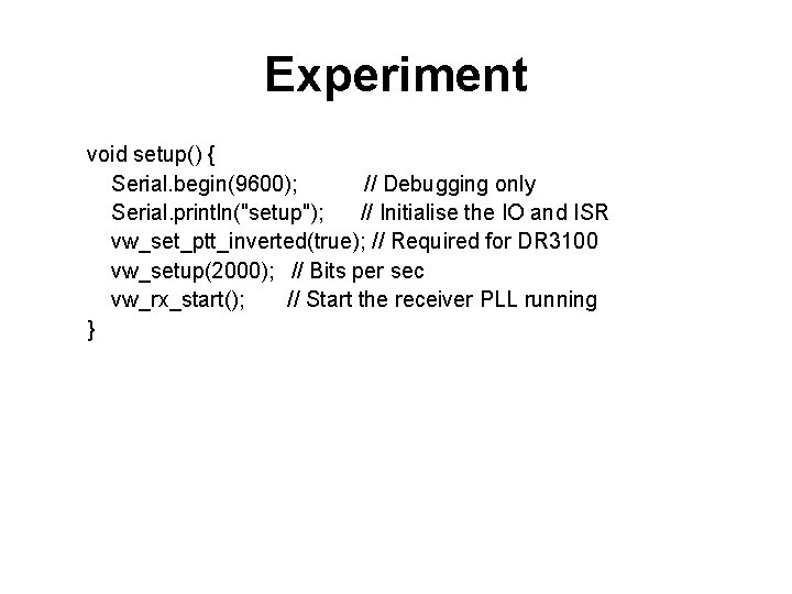 Experiment void setup() { Serial. begin(9600); // Debugging only Serial. println("setup"); // Initialise the Experiment void setup() { Serial. begin(9600); // Debugging only Serial. println("setup"); // Initialise the