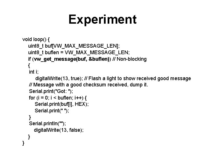 Experiment void loop() { uint 8_t buf[VW_MAX_MESSAGE_LEN]; uint 8_t buflen = VW_MAX_MESSAGE_LEN; if (vw_get_message(buf,
