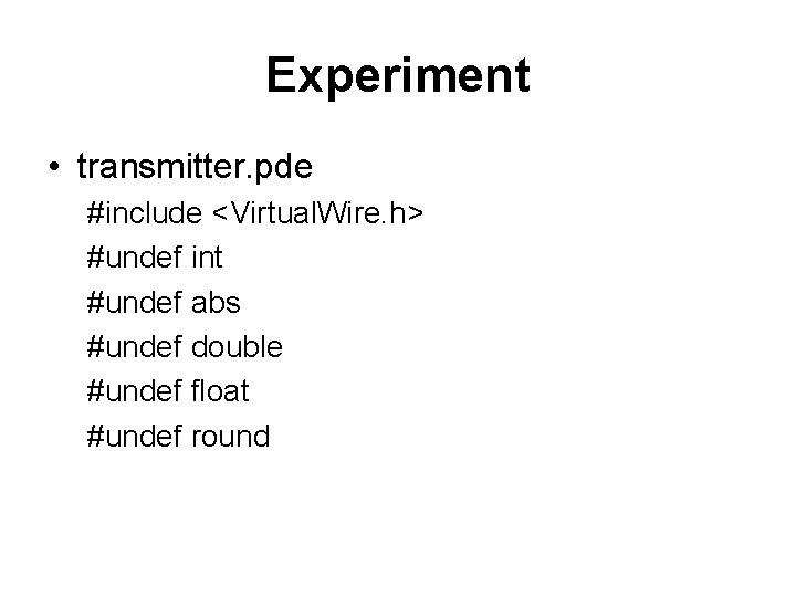 Experiment • transmitter. pde #include <Virtual. Wire. h> #undef int #undef abs #undef double Experiment • transmitter. pde #include <Virtual. Wire. h> #undef int #undef abs #undef double