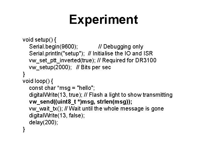 Experiment void setup() { Serial. begin(9600); // Debugging only Serial. println("setup"); // Initialise the Experiment void setup() { Serial. begin(9600); // Debugging only Serial. println("setup"); // Initialise the