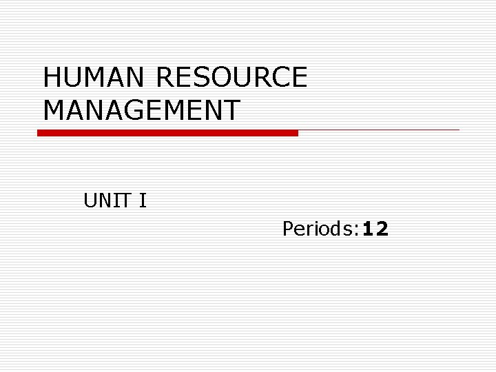 HUMAN RESOURCE MANAGEMENT UNIT I Periods: 12 
