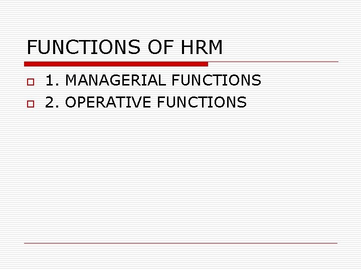 FUNCTIONS OF HRM o o 1. MANAGERIAL FUNCTIONS 2. OPERATIVE FUNCTIONS 