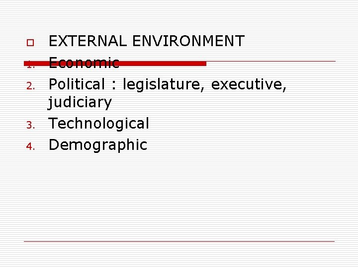 o 1. 2. 3. 4. EXTERNAL ENVIRONMENT Economic Political : legislature, executive, judiciary Technological