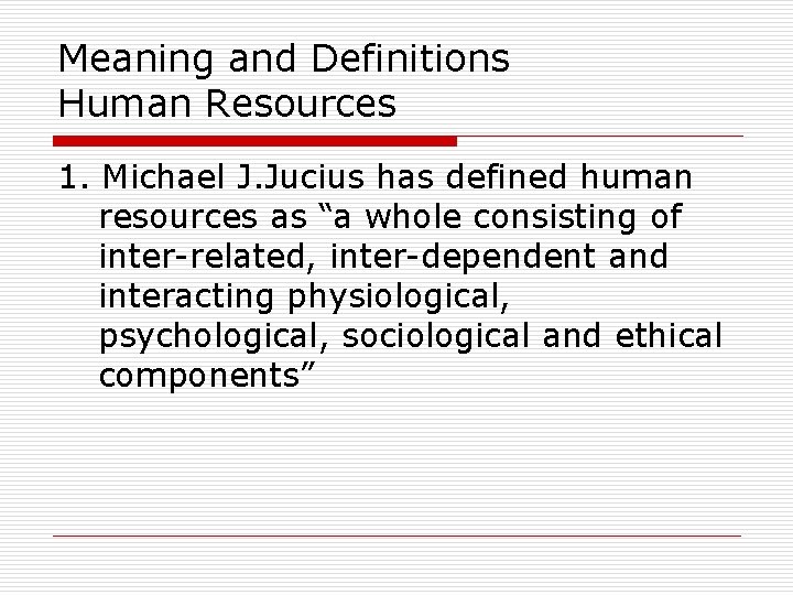Meaning and Definitions Human Resources 1. Michael J. Jucius has defined human resources as