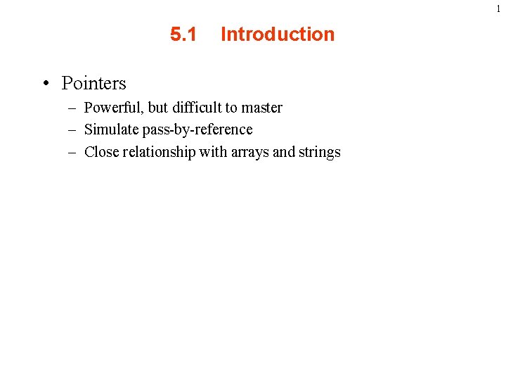 1 5. 1 Introduction • Pointers – Powerful, but difficult to master – Simulate