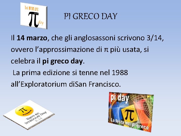 PI GRECO DAY Il 14 marzo, che gli anglosassoni scrivono 3/14, ovvero l’approssimazione di