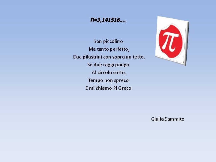Π=3, 141516…. Son piccolino Ma tanto perfetto, Due pilastrini con sopra un tetto. Se