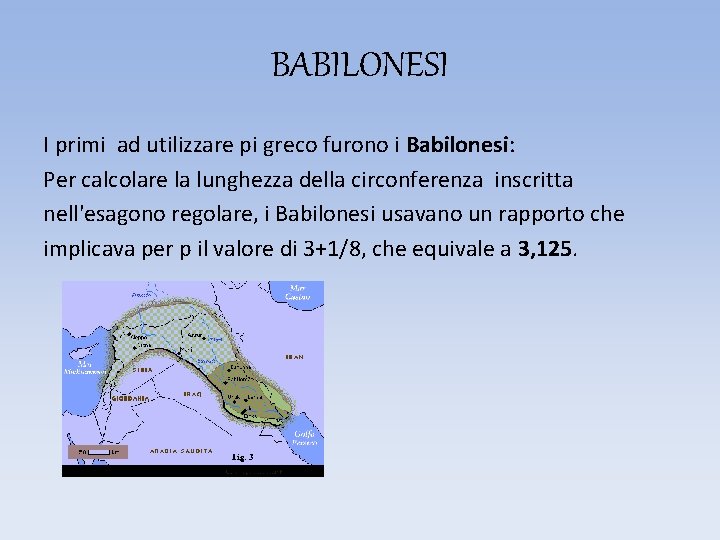 BABILONESI I primi ad utilizzare pi greco furono i Babilonesi: Per calcolare la lunghezza