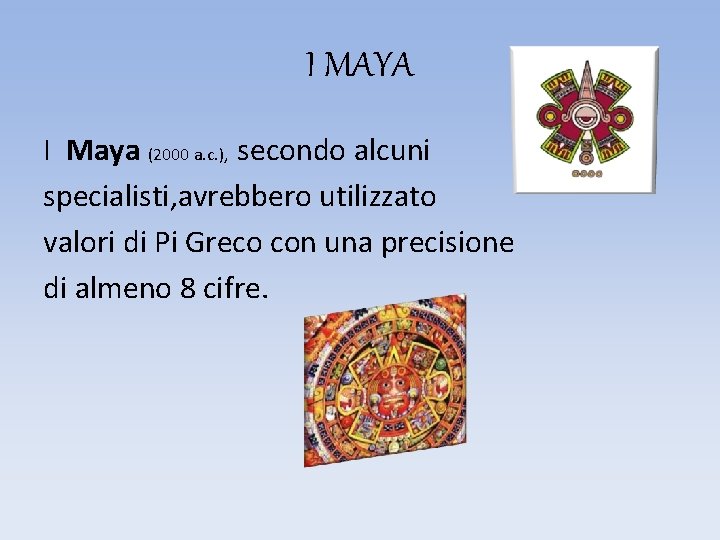 I MAYA I Maya (2000 a. c. ), secondo alcuni specialisti, avrebbero utilizzato valori