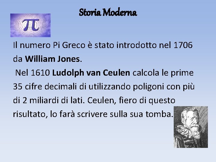 Storia Moderna Il numero Pi Greco è stato introdotto nel 1706 da William Jones.