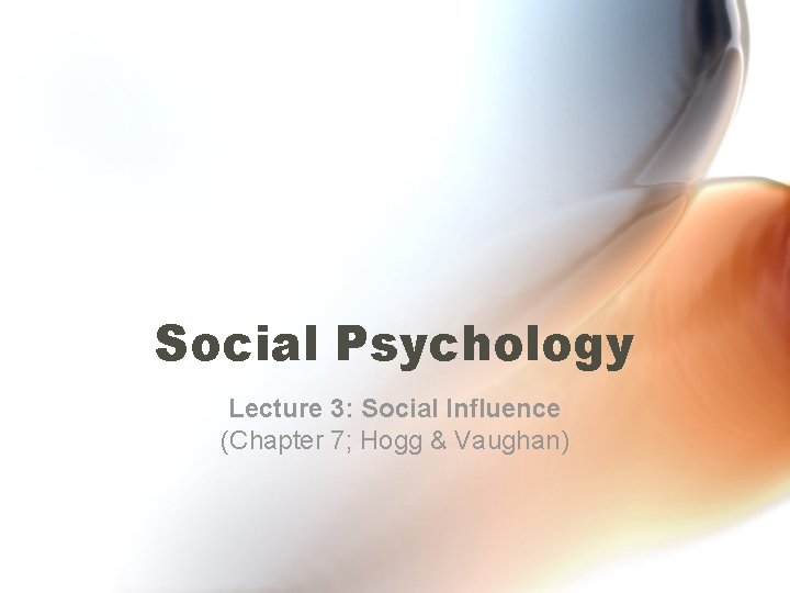 Social Psychology Lecture 3: Social Influence (Chapter 7; Hogg & Vaughan) 