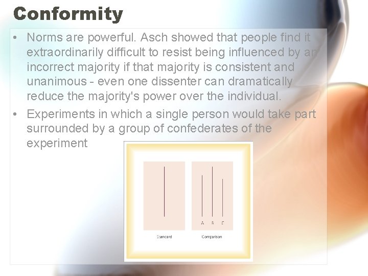 Conformity • Norms are powerful. Asch showed that people find it extraordinarily difficult to