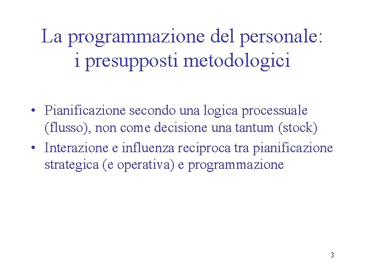 La programmazione del personale: i presupposti metodologici • Pianificazione secondo una logica processuale (flusso),