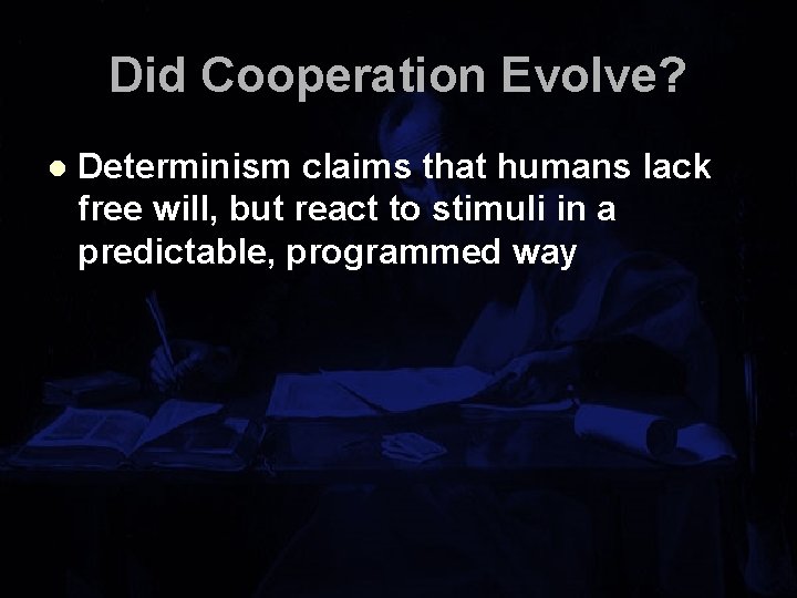 Did Cooperation Evolve? l Determinism claims that humans lack free will, but react to