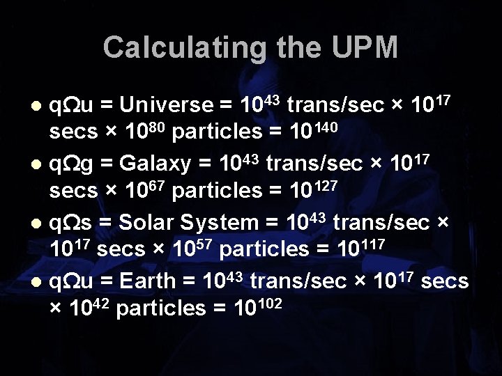 Calculating the UPM qΩu = Universe = 1043 trans/sec × 1017 secs × 1080