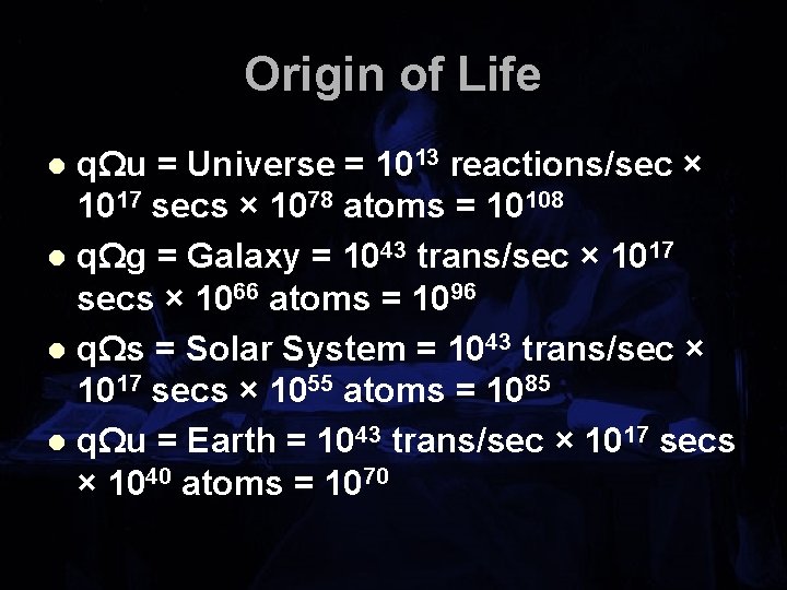 Origin of Life qΩu = Universe = 1013 reactions/sec × 1017 secs × 1078