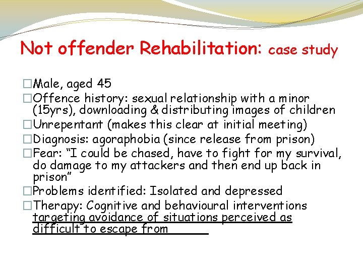 Not offender Rehabilitation: case study �Male, aged 45 �Offence history: sexual relationship with a