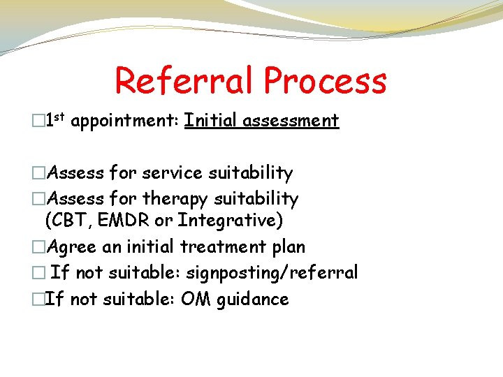 Referral Process � 1 st appointment: Initial assessment �Assess for service suitability �Assess for