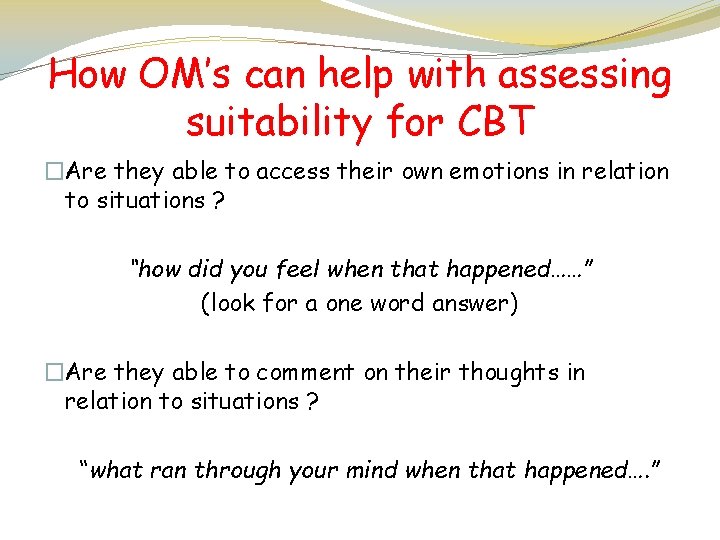 How OM’s can help with assessing suitability for CBT �Are they able to access