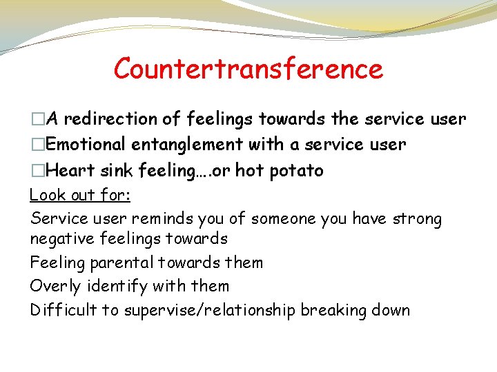 Countertransference �A redirection of feelings towards the service user �Emotional entanglement with a service